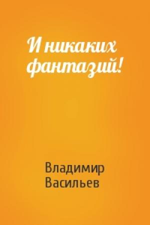 Обложка книги «И никаких фантазий!» — Владимир Васильев