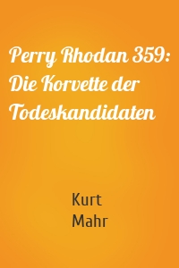 Perry Rhodan 359: Die Korvette der Todeskandidaten