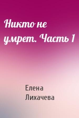 Обложка книги «Никто не умрет. Часть 1» — Елена Лихачева