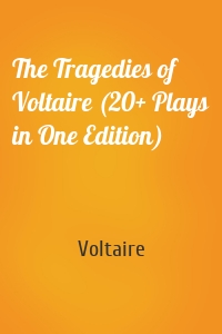 The Tragedies of Voltaire (20+ Plays in One Edition)