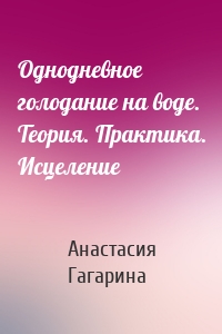 Однодневное голодание на воде. Теория. Практика. Исцеление