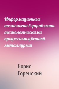 Информационные технологии в управлении технологическими процессами цветной металлургии