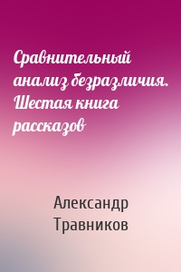 Сравнительный анализ безразличия. Шестая книга рассказов