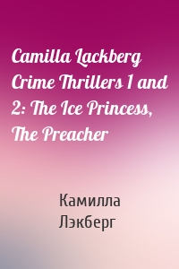 Camilla Lackberg Crime Thrillers 1 and 2: The Ice Princess, The Preacher