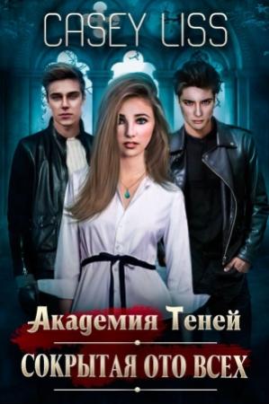 Обложка книги «Академия Теней. Сокрытая ото всех» — Кэйси Лисс