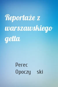 Reportaże z warszawskiego getta