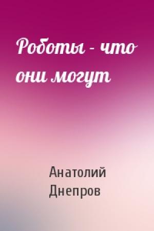 Обложка книги «Роботы - что они могут» — Анатолий Днепров