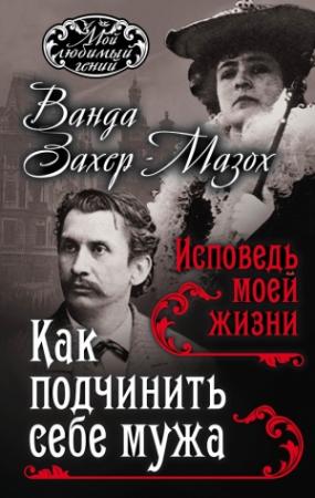 Обложка книги «Как подчинить мужа. Исповедь моей жизни» — Рихард Крафт-Эбинг, Ванда Захер-Мазох