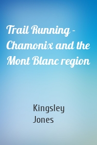 Trail Running - Chamonix and the Mont Blanc region