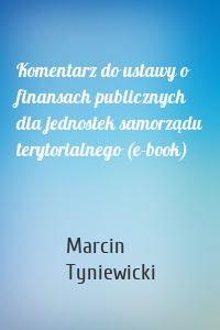 Komentarz do ustawy o finansach publicznych dla jednostek samorządu terytorialnego (e-book)