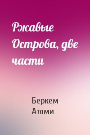 Обложка книги «Ржавые Острова, две части» — Беркем Атоми