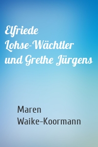 Elfriede Lohse-Wächtler und Grethe Jürgens