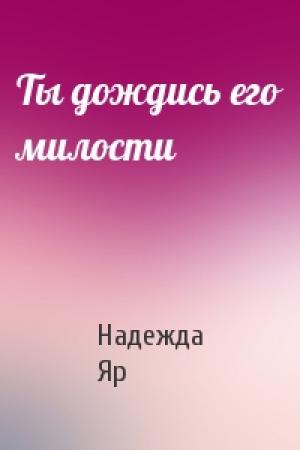 Обложка книги «Ты дождись его милости» — Надежда Яр