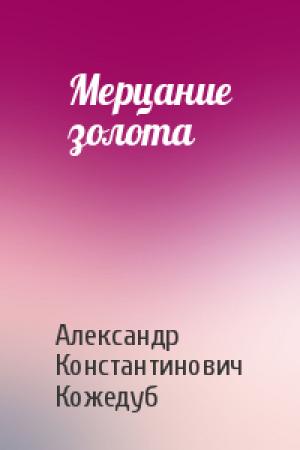 Обложка книги «Мерцание золота» — Александр Константинович Кожедуб