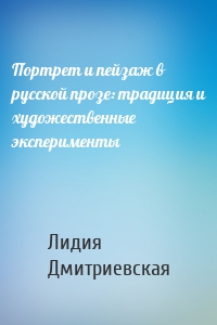 Портрет и пейзаж в русской прозе: традиция и художественные эксперименты