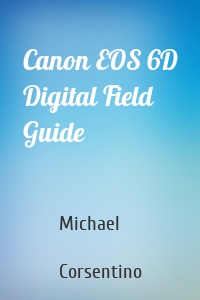 Canon EOS 6D Digital Field Guide