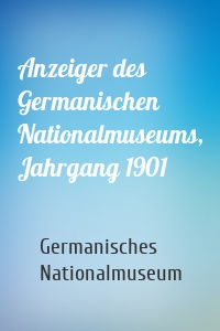Anzeiger des Germanischen Nationalmuseums, Jahrgang 1901