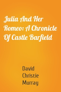 Julia And Her Romeo: A Chronicle Of Castle Barfield