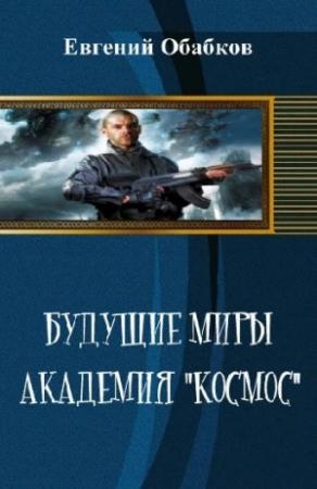 Обложка книги «Будущие миры. Академия "Космос" (черновик)» — Евгений Обабков