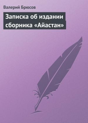 Обложка книги «Записка об издании сборника «Айастан»» — Валерий Брюсов