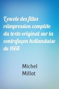 L'escole des filles réimpression complète du texte original sur la contrefaçon hollandaise de 1668