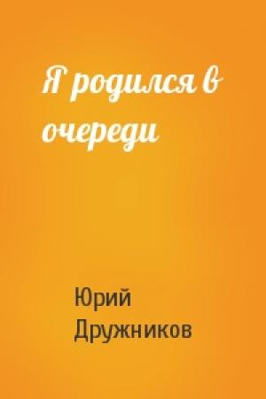 Обложка книги «Я родился в очереди» — Юрий Дружников