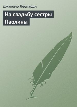 Обложка книги «На свадьбу сестры Паолины» — Джакомо Леопарди