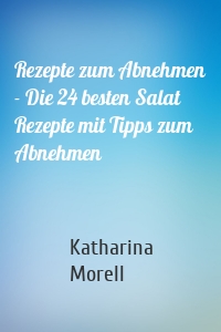 Rezepte zum Abnehmen - Die 24 besten Salat Rezepte mit Tipps zum Abnehmen