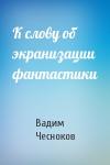 Вадим Чесноков - К слову об экранизации фантастики