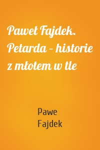 Paweł Fajdek. Petarda – historie z młotem w tle