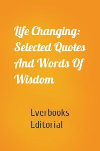 Life Changing: Selected Quotes And Words Of Wisdom