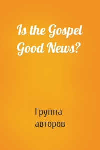 Is the Gospel Good News?