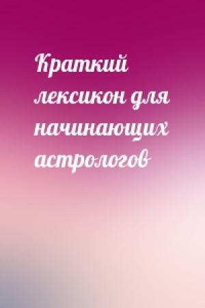 Обложка книги «Краткий лексикон для начинающих астрологов»
