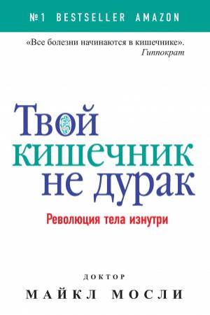 Обложка книги «Твой кишечник не дурак. Революция тела изнутри» — Майкл Мосли