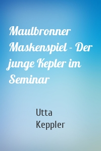 Maulbronner Maskenspiel - Der junge Kepler im Seminar