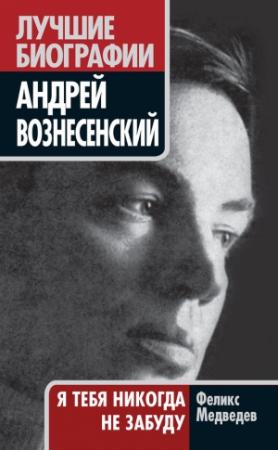 Обложка книги «Вознесенский. Я тебя никогда не забуду» — Феликс Медведев