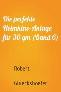 Die perfekte Heimkino-Anlage für 30 qm (Band 6)