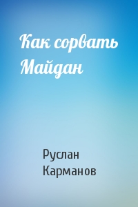 Руслан Карманов - Как сорвать Майдан