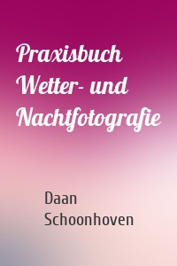 Praxisbuch Wetter- und Nachtfotografie