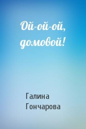 Обложка книги «Ой-ой-ой, домовой!» — Галина Гончарова