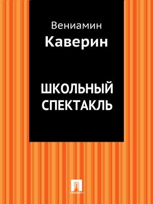 Обложка книги «Школьный спектакль» — Вениамин Каверин