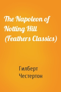 The Napoleon of Notting Hill (Feathers Classics)