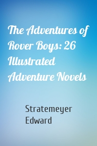 The Adventures of Rover Boys: 26 Illustrated Adventure Novels