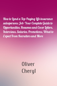 How to Land a Top-Paying Life insurance salespersons Job: Your Complete Guide to Opportunities, Resumes and Cover Letters, Interviews, Salaries, Promotions, What to Expect From Recruiters and More