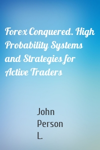 Forex Conquered. High Probability Systems and Strategies for Active Traders