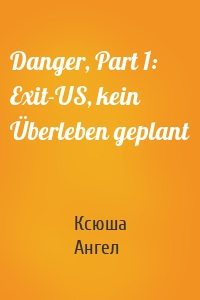 Danger, Part 1: Exit-US, kein Überleben geplant