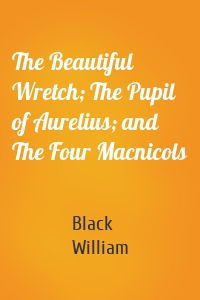 The Beautiful Wretch; The Pupil of Aurelius; and The Four Macnicols