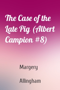 The Case of the Late Pig (Albert Campion #8)