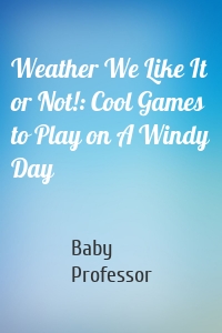 Weather We Like It or Not!: Cool Games to Play on A Windy Day