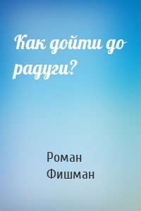 Как дойти до радуги?